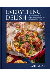 Everything Delish: 100+ Simple Recipes for Making What You Want to Eat--And Nailing It Every Time